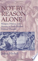 Not by reason alone : religion, history, and identity in early modern political thought /