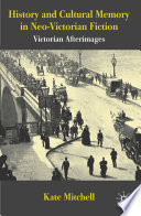 History and Cultural Memory in Neo-Victorian Fiction : Victorian Afterimages /