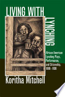 Living with lynching : African American lynching plays, performance, and citizenship, 1890-1930 /