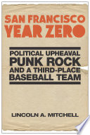 San Francisco year zero : political upheaval, punk rock and a third place baseball team /