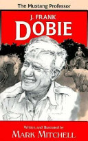 The mustang professor : the story of J. Frank Dobie /