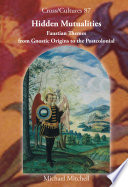 Hidden mutualities : Faustian themes from gnostic origins to the postcolonial /
