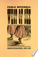 West of sex : making Mexican America, 1900-1930 /