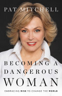 Becoming a dangerous woman : embracing risk to change the world /