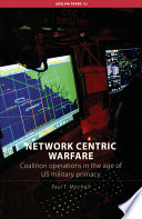 Network centric warfare : coalition operations in the age of US military primacy /