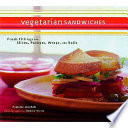 Vegetarian sandwiches : fresh fillings for slices, pockets, wraps, and rolls /