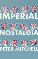 Imperial nostalgia : how the British conquered themselves /
