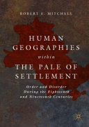 Human geographies within the Pale of Settlement : order and disorder during the eighteenth and nineteenth centuries /