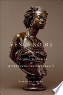 Vénus noire : black women and colonial fantasies in nineteenth-century France /