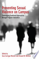 Preventing sexual violence on campus : challenging traditional approaches through program innovation /
