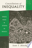 Constellations of inequality : space, race, and utopia in Brazil /