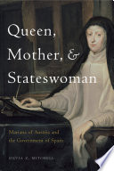 Queen, mother, and stateswoman : Mariana of Austria and the government of Spain /