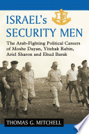 Israel's security men : the Arab-fighting political careers of Moshe Dayan, Yitzhak Rabin, Ariel Sharon and Ehud Barak /