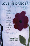 Love in danger : trauma, therapy and conflict explored through the life and work of Adam Curle /