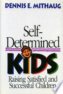 Self-determined kids : raising satisfied and successful children /