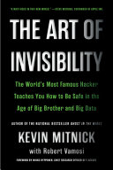 The art of invisibility : the world's most famous hacker teaches you how to be safe in the age of Big Brother and big data /