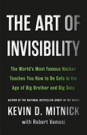 The art of invisibility : the world's most famous hacker teaches you how to be safe in the age of Big Brother and big data /
