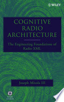 Cognitive radio architecture : the engineering foundations of radio XML /