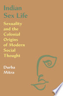 Indian sex life : sexuality and the colonial origins of modern social thought /