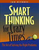Smart thinking for crazy times : the art of solving the right problems /