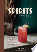 Spirits of Latin America a celebration of culture & cocktails, with 100 recipes from Leyenda & beyond