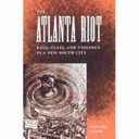 The Atlanta riot : race, class, and violence in a New South city /