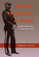 Show thyself a man : Georgia State troops, colored, 1865-1905 /