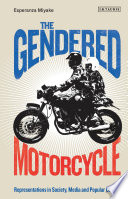 The gendered motorcycle : representations in society, media and popular culture /