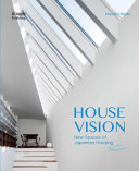 House vision : new spaces for Japanese residential architecture /