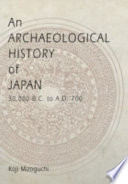 An archaeological history of Japan : 30,000 B.C. to A.D. 700 /