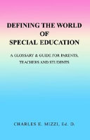 Defining the world of special education : a glossary & guide for parents, teachers and students /