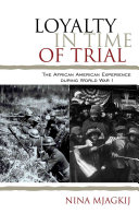 Loyalty in the time of trial : the African American experience in World War I /