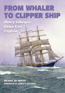 From whaler to clipper ship : Henry Gillespie, Down East captain /