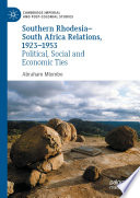 Southern Rhodesia-South Africa Relations, 1923-1953 : Political, Social and Economic Ties /