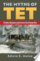 The myths of Tet : the most misunderstood event of the Vietnam War /