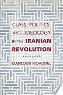 Class, politics, and ideology in the Iranian revolution /