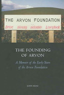 The founding of Arvon : a memoir of the early years of the Arvon Foundation. /
