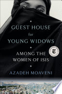 Guest house for young widows : among the women of ISIS /