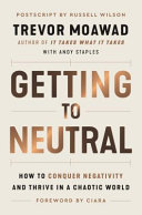Getting to neutral : how to conquer negativity and thrive in a chaotic world /