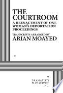 The courtroom : a reenactment of one woman's deportation proceedings /