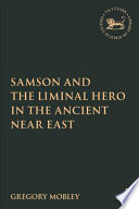 Samson and the liminal hero in the ancient Near East /