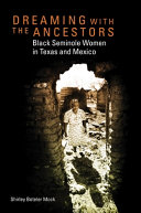 Dreaming with the ancestors : Black Seminole women in Texas and Mexico /
