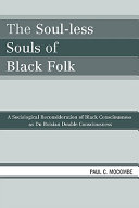 The soul-less souls of black folk : a sociological reconsideration of black consciousness as Du Boisian double consciousness /