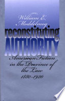 Reconstituting authority : American fiction in the province of the law, 1880-1920 /