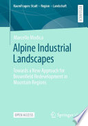Alpine Industrial Landscapes : Towards a New Approach for Brownfield Redevelopment in Mountain Regions /
