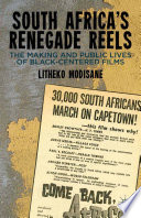 South Africa's renegade reels : the making and public lives of black-centered films /