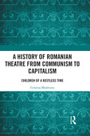 A history of Romanian theatre from communism to capitalism : children of a restless time /