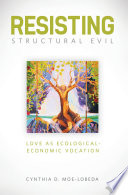 Resisting structural evil : love as ecological-economic vocation /