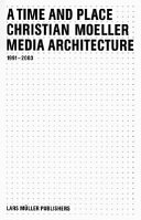 A time and place : Christian Moeller : media architecture, 1991-2003.