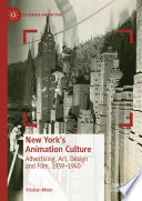 New York's Animation Culture : Advertising, Art, Design and Film, 1939-1940 /